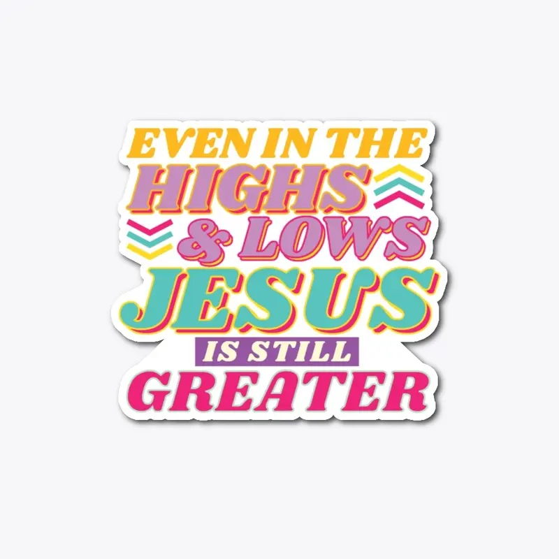 High Low Jesus Christ is Greater Quote