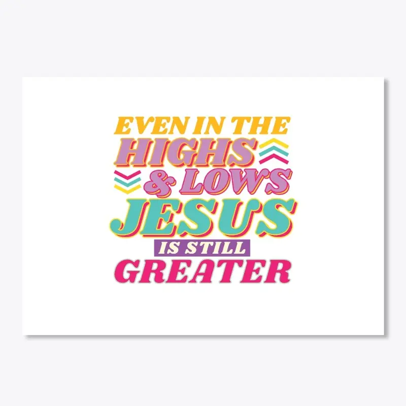 High Low Jesus Christ is Greater Quote